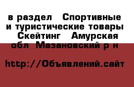  в раздел : Спортивные и туристические товары » Скейтинг . Амурская обл.,Мазановский р-н